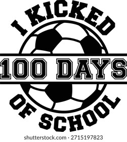 I Kicked 100 Days of School Typography with Soccer Ball Silhouette Isolated on White Background