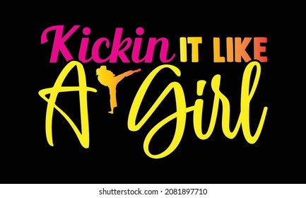 Kickin it like a girl- Karate t shirts design, Hand drawn lettering phrase and Calligraphy t shirt design, svg Files for Cutting Cricut and Silhouette, EPS 10