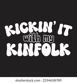 Kickin' it with my Kinfolk, Family Reunion vector design, Family vacation t-shirt design, Making memories together family vector text