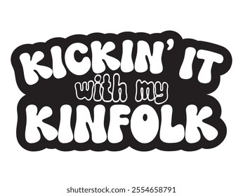 Kickin' it with my Kinfolk, Family Reunion vector design, Family vacation t-shirt design, Making memories together family vector text