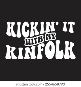 Kickin' it with my Kinfolk, Family Reunion vector design, Family vacation t-shirt design, Making memories together family vector text