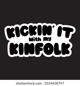 Kickin' it with my Kinfolk, Family Reunion vector design, Family vacation t-shirt design, Making memories together family vector text