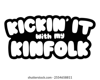 Kickin' it with my Kinfolk, Family Reunion vector design, Family vacation t-shirt design, Making memories together family vector text