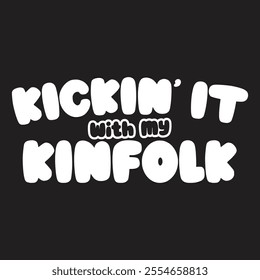 Kickin' it with my Kinfolk, Family Reunion vector design, Family vacation t-shirt design, Making memories together family vector text