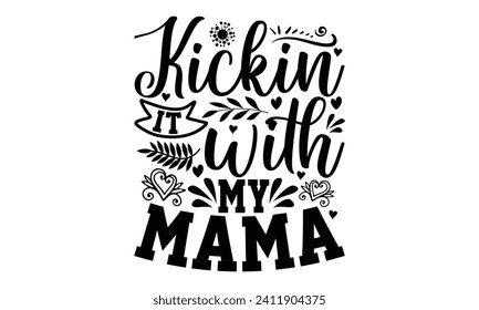 Kickin It With My Mama- Mother's Day t- shirt design, Hand drawn lettering phrase Illustration for prints on bags, posters, cards, greeting card template with typography text