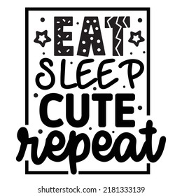 Kid Funny Saying Qoute Eat Sleep Be Cute Repeat, Love Qoute For Kids, Mother And Baby Saying, Typography Shirt Design