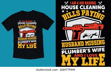 I am a kid Raising House Cleaning Bills Paying husband, missing plumber’s wife and I love my life - Plumber T-shirt Design, Plumber Vector, Vintage, Pipe, T-shirt Logo.