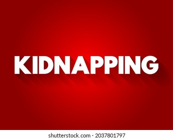 Kidnapping - unlawful confinement of a person against their will, text concept background