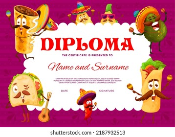 Kids diploma, cartoon Mexican Tex Mex food characters, vector certificate appreciation award. School or kindergarten diploma award with burrito in sombrero, nacos chips, taco with guitar and avocado