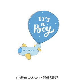 Kids illusyration plane with balloon and hand drawn lettering it's a boy for print, textile, design, decor, baby shower party, card.