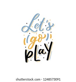 Kids lettering phrase let's go play for print, card, poster. Modern calligraphy slogan. 