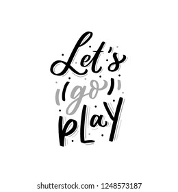 Kids lettering phrase let's go play for print, card, poster. Modern calligraphy slogan. 