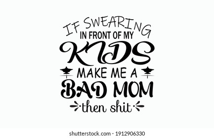 Kids Make Me A Bad Mom - Mom Life and Mom Gift Vector And Clip Art