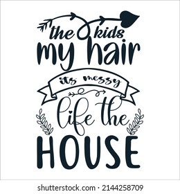 The kids my hair its messy life the house Mother's Day Typography Vintage Tshirt Design For t-shirt print and other uses template Vector EPS File