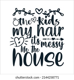 The kids my hair its messy life the house Mother's Day Typography Vintage Tshirt Design For t-shirt print and other uses template Vector EPS File