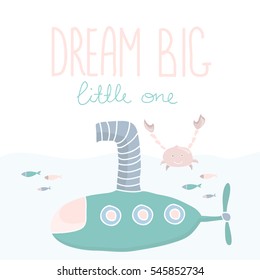 Kids poster with submarine and cute sea creatures. Dream big little one. Vector