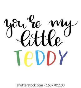 Kids t shirt print design you are my little teddy, handwritten text vector script modern calligraphy