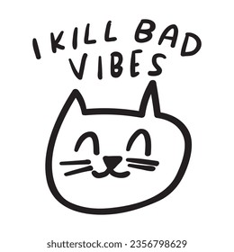 I kill bad vibes. Funny illustration. Humor. Happy cat. Outline illustration. 