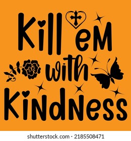  Kill em with kindness, positive motivational hand drawn lettering and calligraphy vector t-shirt design