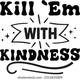 Kill `Em With Kindness svg, kindness SVG Design, kindness quotes design