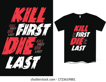 Kill First Die Last- Conceptual handwritten phrase T-shirt design. Vector Typography Design Concept 