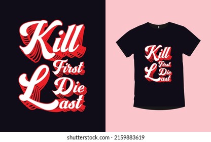 KILL FIRST DIE LAST Inspirational quotes typography t-shirt design