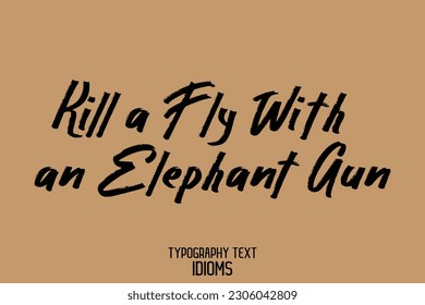 Kill a Fly With an Elephant Gun Text Calligraphy Idiom