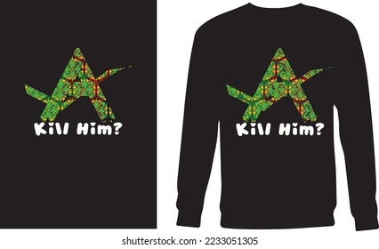 Kill Him! T-Shirt Design For men And Women.