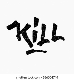 Kill. Ink hand lettering. Modern brush calligraphy. Handwritten phrase. Inspiration graphic design typography element. Cool simple vector sign.