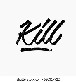 Kill. Ink hand lettering. Modern brush calligraphy. Handwritten phrase. Inspiration graphic design typography element. Cute simple vector sign.