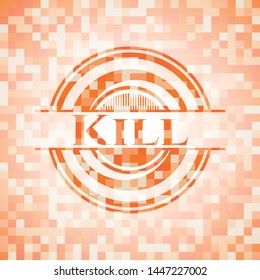 Kill orange mosaic emblem. Vector Illustration. Detailed.