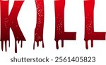 Kill text bloody dripping uppercase letters, cartoon grunge style, red bloody color letters