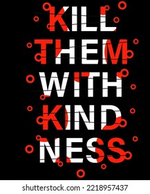 Kill them with kindness. Inspirational Quotes. typography design. Vector typography for home decor, t shirts, mugs, posters, banners, greeting cards