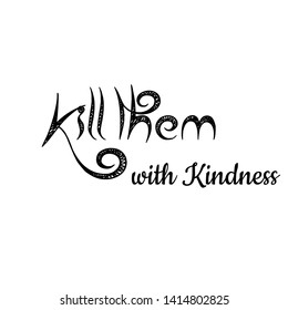 Kill them with kindness text, typography for print or use as poster, card, flyer or T shirt