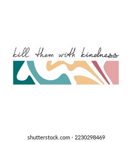 Kill Them With Kindness vector poster with abstract shapes. Word handwritten lettering. One line continuous phrase, quote, slogan. Design for print, banner, wall art, poster, card.