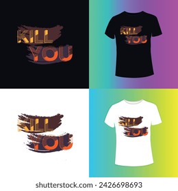 Kill you   Typography T-shirt Design. If you are looking for a Typography t-shirt design. So it is the best design for you.