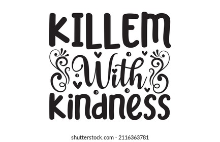 Killem with kindness - hand-drawn vector calligraphy. Brush pen style modern lettering. Ink illustration isolated on white background. Inspirational and positive quote for World Kindness Day and 