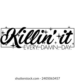 killin it every damn day black vector graphic design and cut file