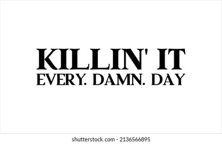 Killin' it every damn day -  Svg Design.