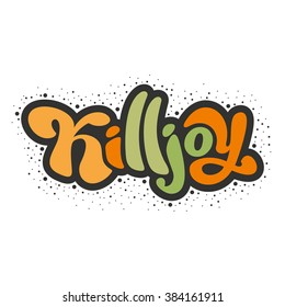 Killjoy - perfect design element poster, t-shirt design. Handdrawn lettering. Vector art.