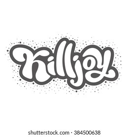 Killjoy - perfect design element poster, t-shirt design. Handdrawn lettering. Vector art.