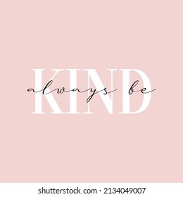 Kind always be typography slogan for t shirt printing, tee graphic design. 