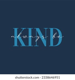 Kind always be typography slogan for t shirt printing, tee graphic design.  