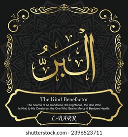 The Kind Benefactor. The Source of All Goodness, the Righteous, the One Who
Is Kind to His Creatures, the One Who Grants Mercy and
Bestows Health.