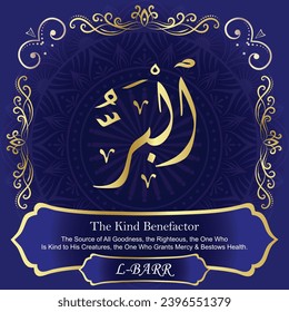The Kind Benefactor. The Source of All Goodness, the Righteous, the One Who
Is Kind to His Creatures, the One Who Grants Mercy and
Bestows Health.