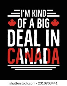 I'M KIND OF A BIG DEAL IN CANADA. T-SHIRT DESIGN. PRINT TEMPLATE.TYPOGRAPHY VECTOR ILLUSTRATION.