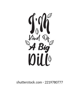 i'm kind of a big dill  letter quote