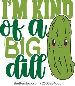 I'm Kind Of A Big Dill - Pickles Illustration