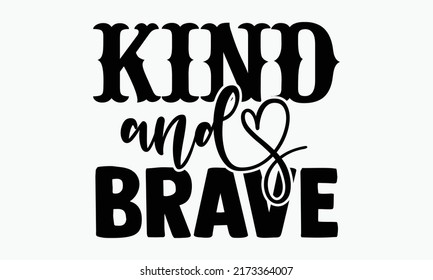 Kind and brave - Kindness t shirts design, Hand drawn lettering phrase, Calligraphy t shirt design, Isolated on white background, svg Files for Cutting Cricut and Silhouette, EPS 10