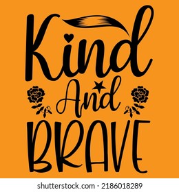 Kind and brave, Positive motivational hand drawn lettering and calligraphy vector t-shirt design